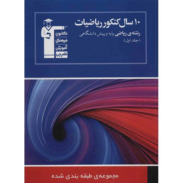 کتاب 10 سال کنکور ریاضیات رشته ریاضی قلم چی اثر گروه مولفان - جلد اول