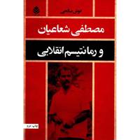 کتاب مصطفی شعاعیان و رمانتیسم انقلابی اثر انوش صالحی