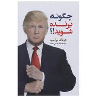 کتاب چگونه برنده شوید!؟ اثر دونالد ترامپ